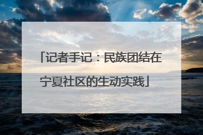 记者手记：民族团结在宁夏社区的生动实践