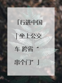 行进中国｜坐上公交车 跨省“串个门”