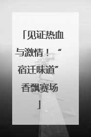 见证热血与激情！“宿迁味道” 香飘赛场