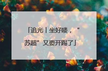 追光丨坐好喽，“苏超”又要开踢了