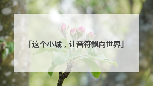 这个小城，让音符飘向世界