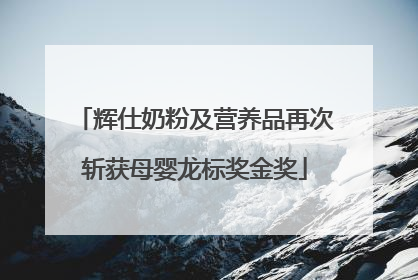辉仕奶粉及营养品再次斩获母婴龙标奖金奖