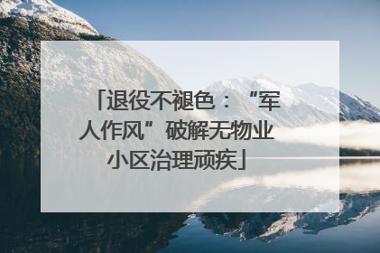 退役不褪色：“军人作风”破解无物业小区治理顽疾