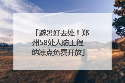避暑好去处！郑州58处人防工程纳凉点免费开放