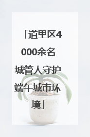 道里区4000余名城管人守护端午城市环境