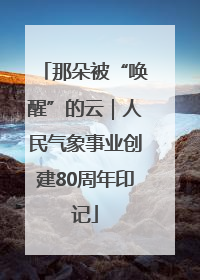 那朵被“唤醒”的云｜人民气象事业创建80周年印记