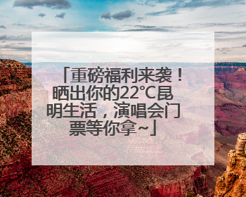 重磅福利来袭！晒出你的22℃昆明生活，演唱会门票等你拿~