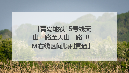 青岛地铁15号线天山一路至天山二路TBM右线区间顺利贯通