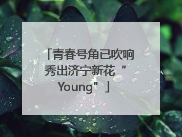 青春号角已吹响 秀出济宁新花“Young”