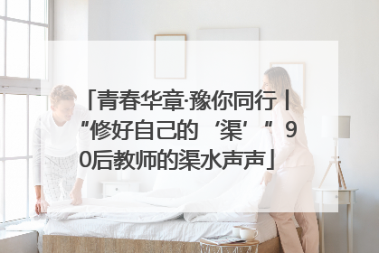 青春华章·豫你同行丨“修好自己的‘渠’”90后教师的渠水声声