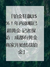 铂金狂飙35%！年内涨幅已超黄金 记者探访：成都有黄金商家开始转战铂金
