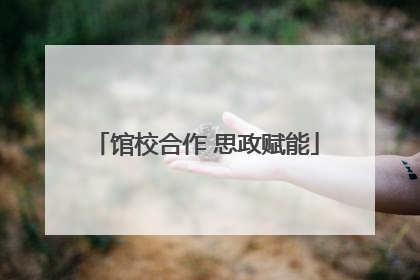 馆校合作 思政赋能