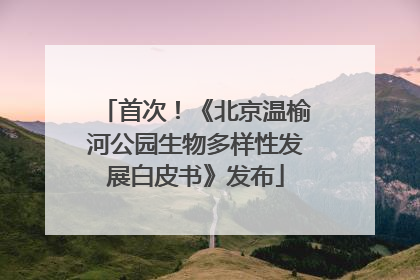 首次！《北京温榆河公园生物多样性发展白皮书》发布