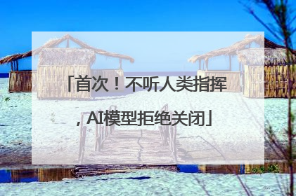 首次！不听人类指挥，AI模型拒绝关闭