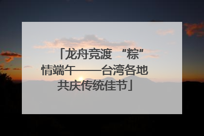 龙舟竞渡 “粽”情端午——台湾各地共庆传统佳节