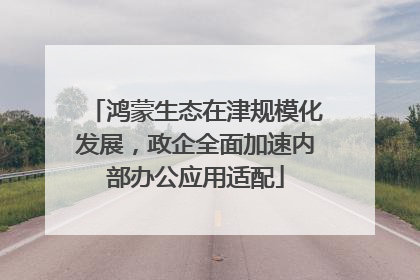 鸿蒙生态在津规模化发展，政企全面加速内部办公应用适配
