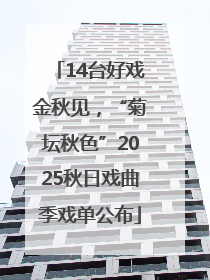 14台好戏金秋见，“菊坛秋色”2025秋日戏曲季戏单公布