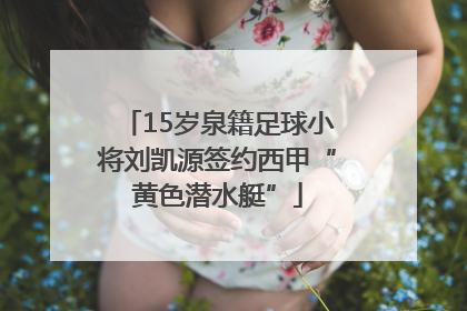 15岁泉籍足球小将刘凯源签约西甲“黄色潜水艇”