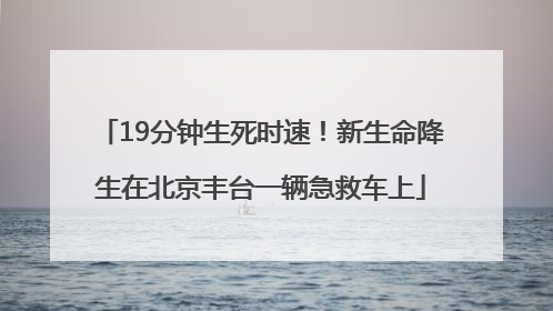 19分钟生死时速！新生命降生在北京丰台一辆急救车上