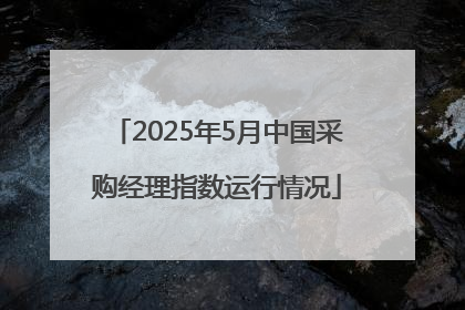 2025年5月中国采购经理指数运行情况