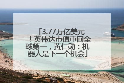 3.77万亿美元！英伟达市值重回全球第一，黄仁勋：机器人是下一个机会