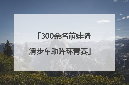 300余名萌娃骑滑步车助阵环青赛