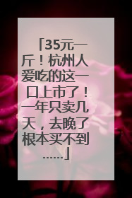 35元一斤！杭州人爱吃的这一口上市了！一年只卖几天，去晚了根本买不到……