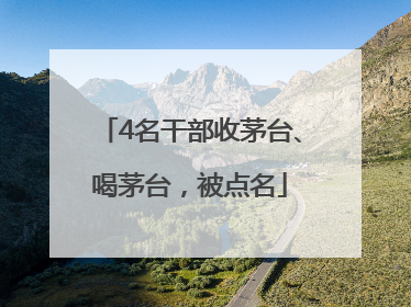 4名干部收茅台、喝茅台，被点名