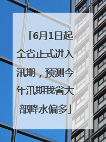 6月1日起全省正式进入汛期，预测今年汛期我省大部降水偏多