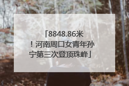 8848.86米！河南周口女青年孙宁第三次登顶珠峰
